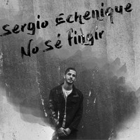 Sergio Echenique - No Sé Fingir