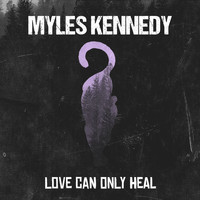 Myles Kennedy - Love Can Only Heal