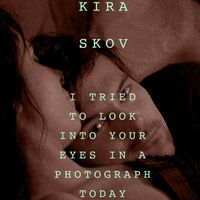Kira Skov - I Tried to Look into Your Eyes in a Photograph Today