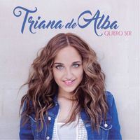 Triana De Alba - Quiero ser