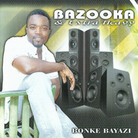 Bazooka  &  Extra Heavy - Bonke Bayazi