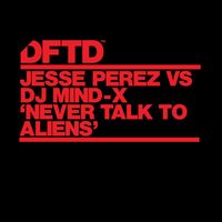 Jesse Perez & DJ Mind-X - Never Talk To Aliens