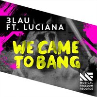 3LAU - We Came To Bang (feat. Luciana)