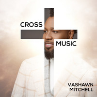 Vashawn Mitchell - Cross Music
