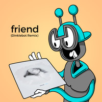 Dinklebot - Friend (Dinklebot Remix)