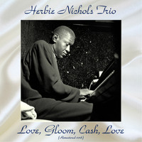 Herbie Nichols Trio - Love, Gloom, Cash, Love (Remastered 2018)