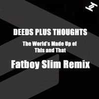 Deeds Plus Thoughts - The World's Made Up of This and That (Fatboy Slim Remix)