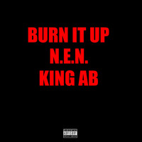 N.E.N. - Burn It Up (feat. King A.B.) (Explicit)
