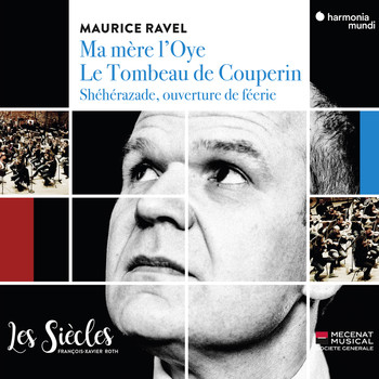 Les Siècles and François-Xavier Roth - Ravel: Ma Mère l'Oye, Le tombeau de Couperin & Shéhérazade, ouverture de féerie
