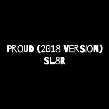 Sl8r - Proud (2018 Version)