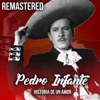 Pedro Infante - Historia de un amor (Remastered)
