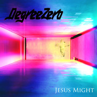 Degreezero - Jesus Might