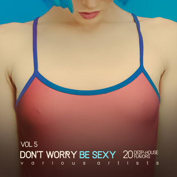 Various Artists - Don't Worry Be Sexy, Vol. 5 (20 Deep-House Flavors)
