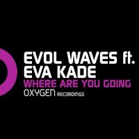 Evol Waves - Where Are You Going (feat. Eva Kade)