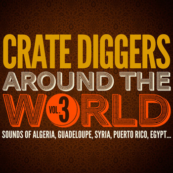 Various Artists - Crate Diggers Around the World, Vol. 3 (Sounds of Algeria, Guadeloupe, Syria, Puerto Rico, Egypt...)