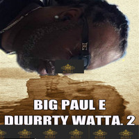 Big Paul E - Duurrty Watta. 2