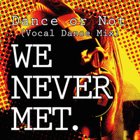 We Never Met - Dance or Not (Vocal Dance Mix)