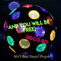 Mel's Jazz Dance Project - And You Will Be Free! Disco 80
