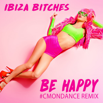 Ibiza Bitches - Be Happy (#cmondance Remix)