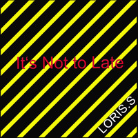 Loris.S - It's Not to Late