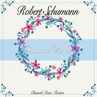 Robert Schumann - Classical Works (Classical Music Masters) (Classical Music Masters)