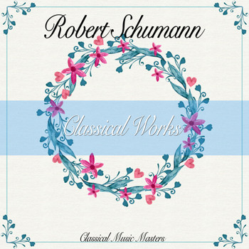 Robert Schumann - Classical Works (Classical Music Masters) (Classical Music Masters)