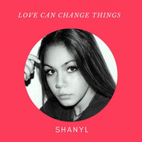Shanyl - Love Can Change Things