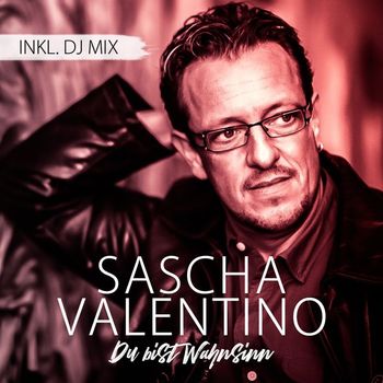Sascha Valentino - Du bist Wahnsinn