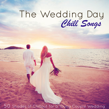 The Wedding & Italian Chill Lounge Music Dj - The Wedding Day Chill Songs – 50 Shades of Chillout for a Young Couple Wedding