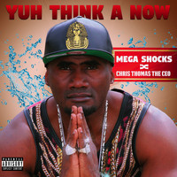 Mega Shocks - Yuh Think a Now (feat. Chris Thomas The Ceo) (Explicit)