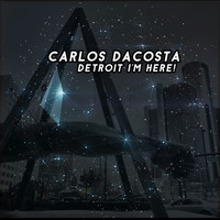 Carlos Dacosta - Detroit I'm Here