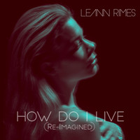 LeAnn Rimes - How Do I Live (Re-Imagined)