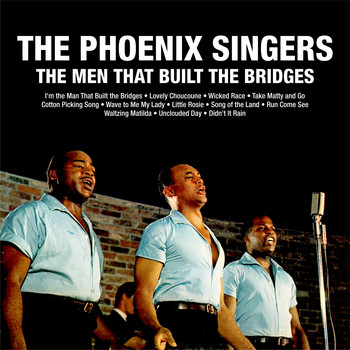 The Phoenix Singers - The Men That Built The Bridges