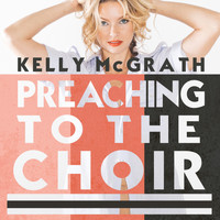 Kelly McGrath - Preaching To The Choir
