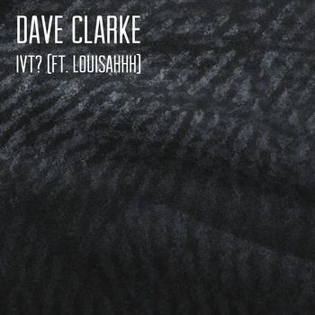 Dave Clarke - IVT? (feat. Louisahhh)