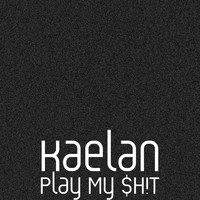 Kaelan - Play My $H!T (Explicit)
