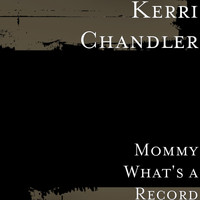 Kerri Chandler - Mommy What's a Record