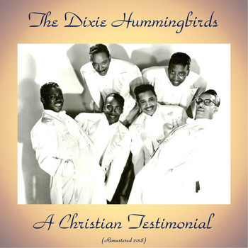The Dixie Hummingbirds - A Christian Testimonial (Remastered 2018)
