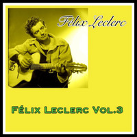 Félix Leclerc - Félix leclerc vol. 3