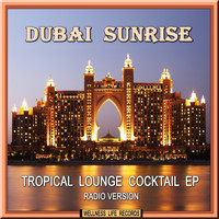 Dubai Sunrise - Tropical Lounge Cocktail EP (Radio Version)