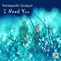 Thirteenth Output - I Need You