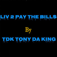 TDK Tony Da King - Liv 2 Pay the Bills