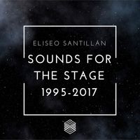 Eliseo Santillán - Sounds for the Stage 1995-2017