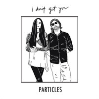 Particles - I Don't Get You