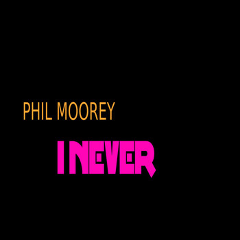 Phil Moorey - I Never