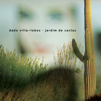 Dado Villa-Lobos - Jardim de Cactus