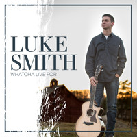 Luke Smith - Whatcha Live For