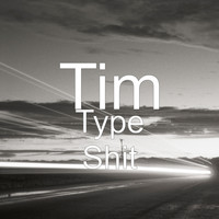 Tim - Type Shit (Explicit)