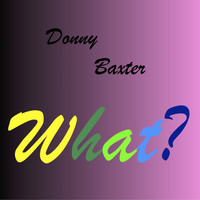 Donny Baxter - What?