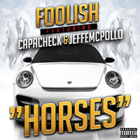 Foolish - Horses (feat. CapaCheck & JeffeMcpollo) (Explicit)